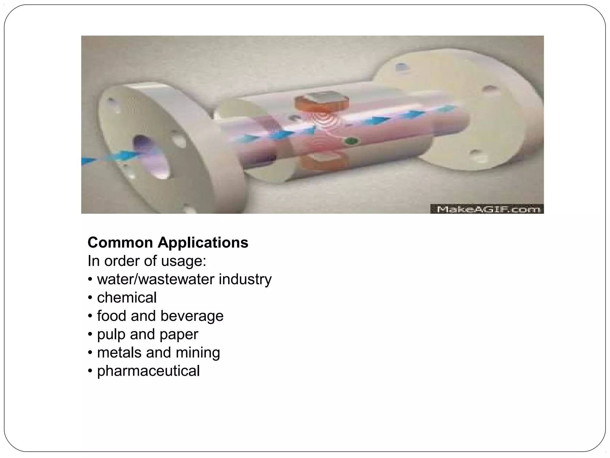 Common Applications
In order of usage:
• water/wastewater industry
• chemical
• food and beverage
• pulp and paper
• metals and mining
• pharmaceutical
 