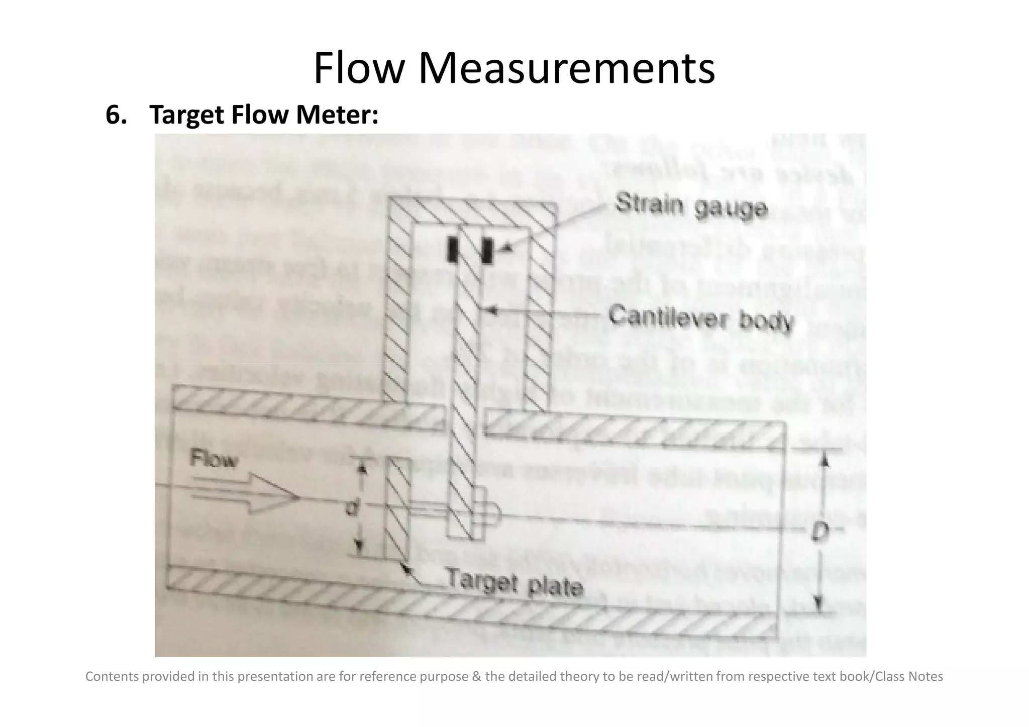Flow Measurements
6. Target Flow Meter:
Contents provided in this presentation are for reference purpose & the detailed theory to be read/written from respective text book/Class Notes
 