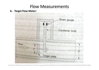 Flow Measurements
6. Target Flow Meter:
Contents provided in this presentation are for reference purpose & the detailed theory to be read/written from respective text book/Class Notes
 