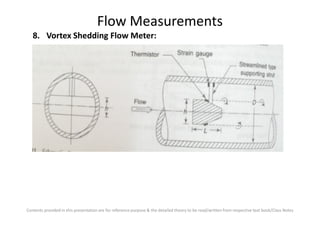 Flow Measurements
8. Vortex Shedding Flow Meter:
Contents provided in this presentation are for reference purpose & the detailed theory to be read/written from respective text book/Class Notes
 