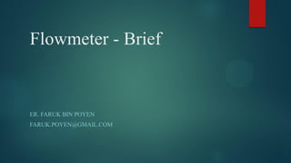 Flowmeter - Brief
ER. FARUK BIN POYEN
FARUK.POYEN@GMAIL.COM
 