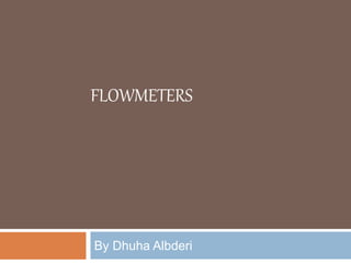 FLOWMETERS
By Dhuha Albderi
 