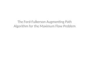 The Ford-Fulkerson Augmenting Path
Algorithm for the Maximum Flow Problem
 