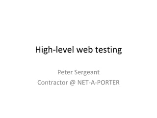 High-level web testing Peter Sergeant Contractor @ NET-A-PORTER 