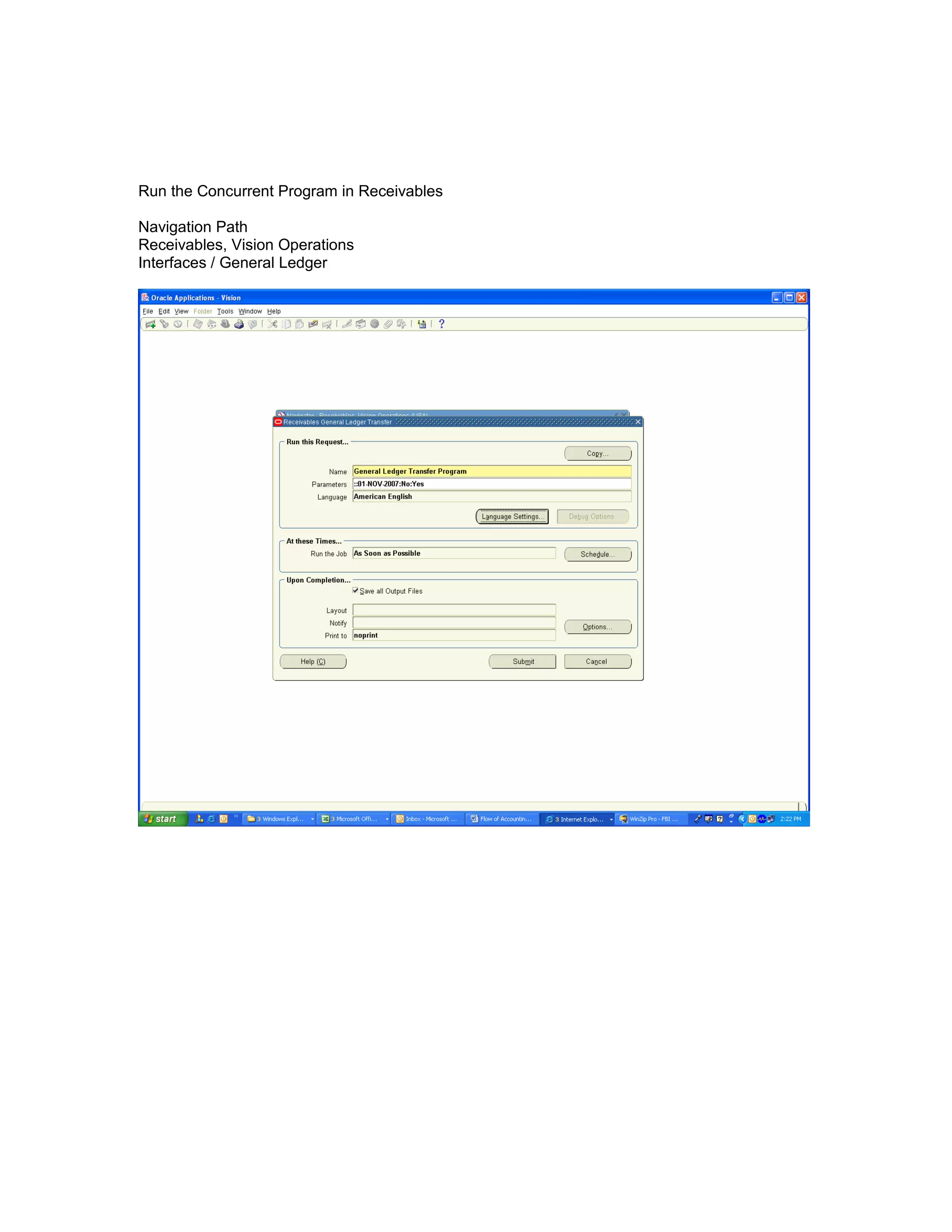 Run the Concurrent Program in Receivables
Navigation Path
Receivables, Vision Operations
Interfaces / General Ledger
 