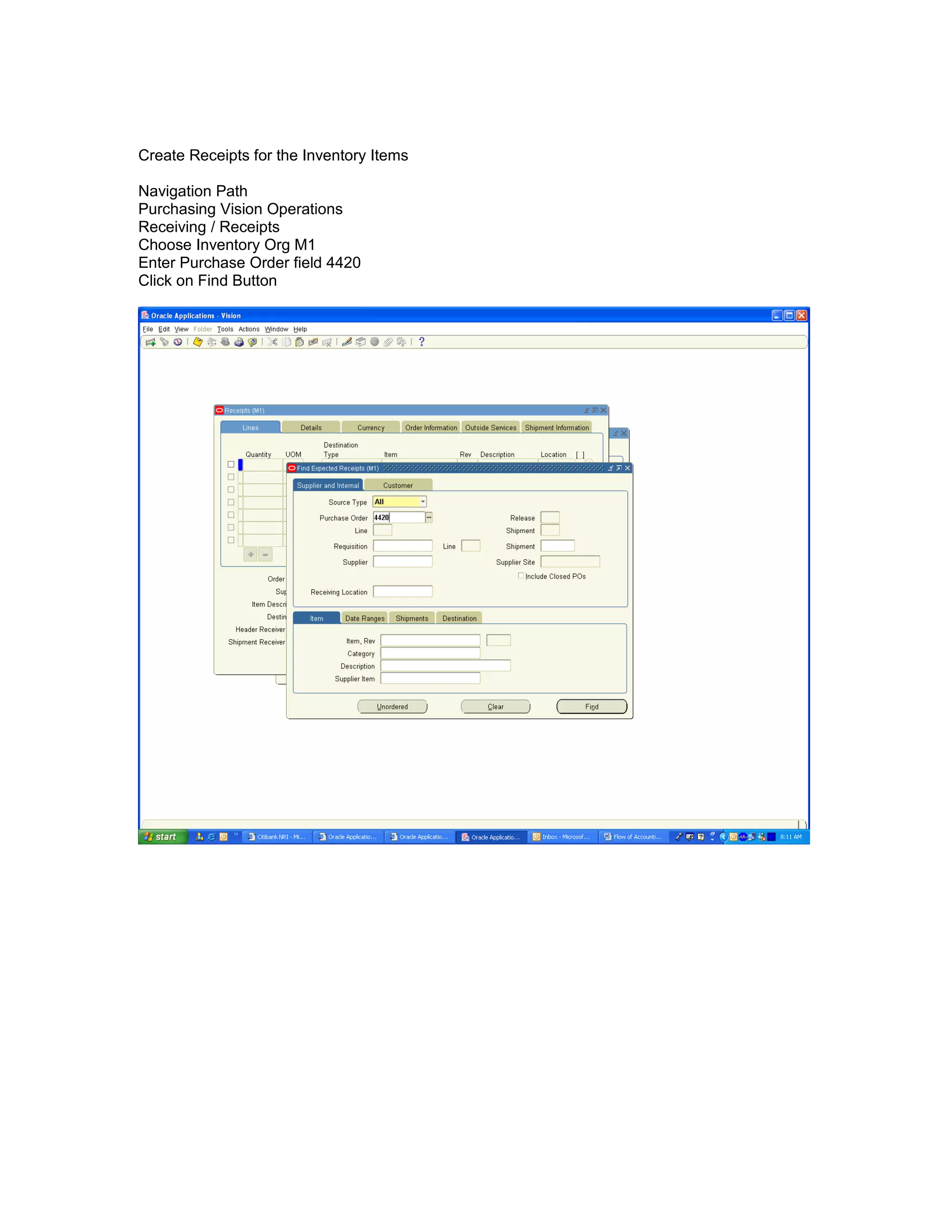 Create Receipts for the Inventory Items
Navigation Path
Purchasing Vision Operations
Receiving / Receipts
Choose Inventory Org M1
Enter Purchase Order field 4420
Click on Find Button
 