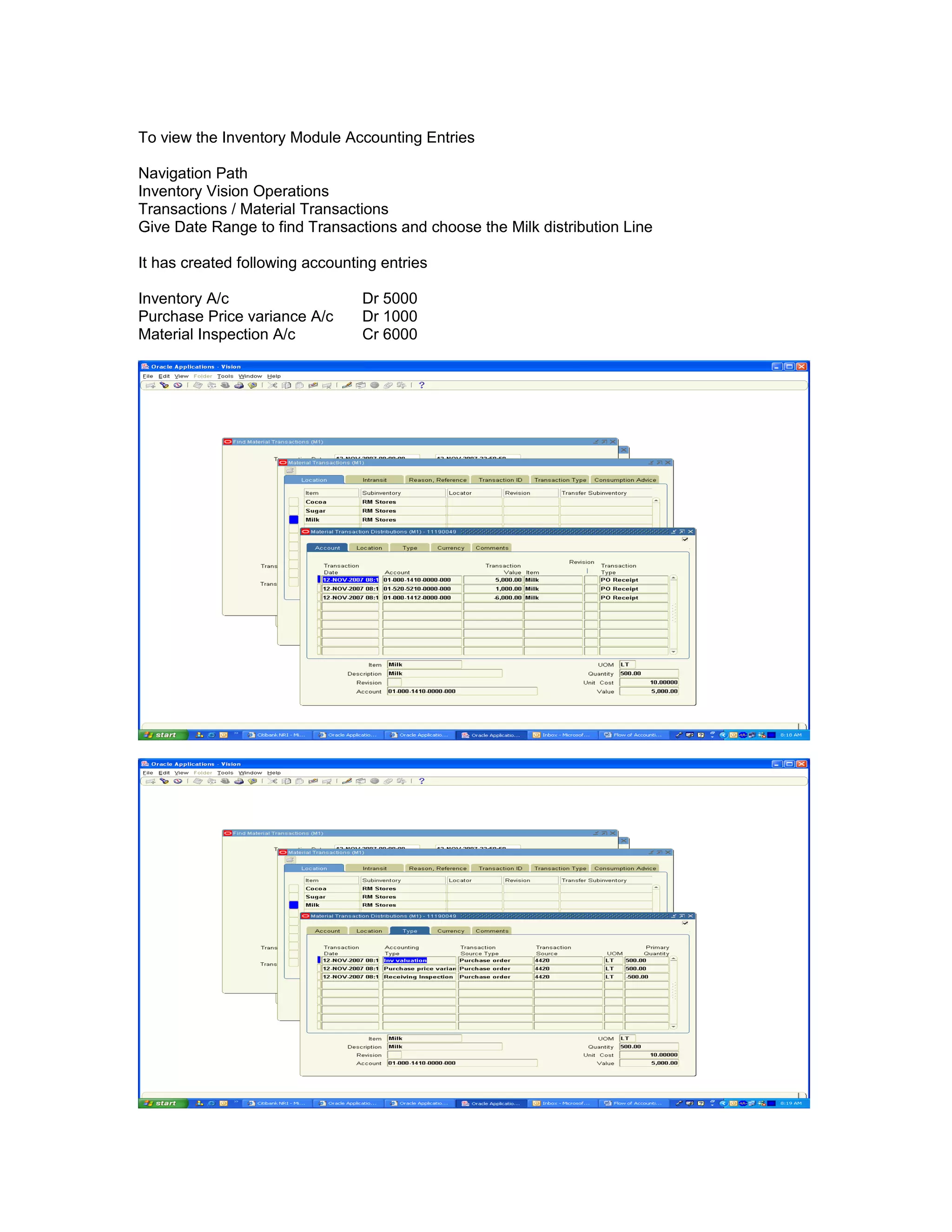 To view the Inventory Module Accounting Entries
Navigation Path
Inventory Vision Operations
Transactions / Material Transactions
Give Date Range to find Transactions and choose the Milk distribution Line
It has created following accounting entries
Inventory A/c Dr 5000
Purchase Price variance A/c Dr 1000
Material Inspection A/c Cr 6000
 