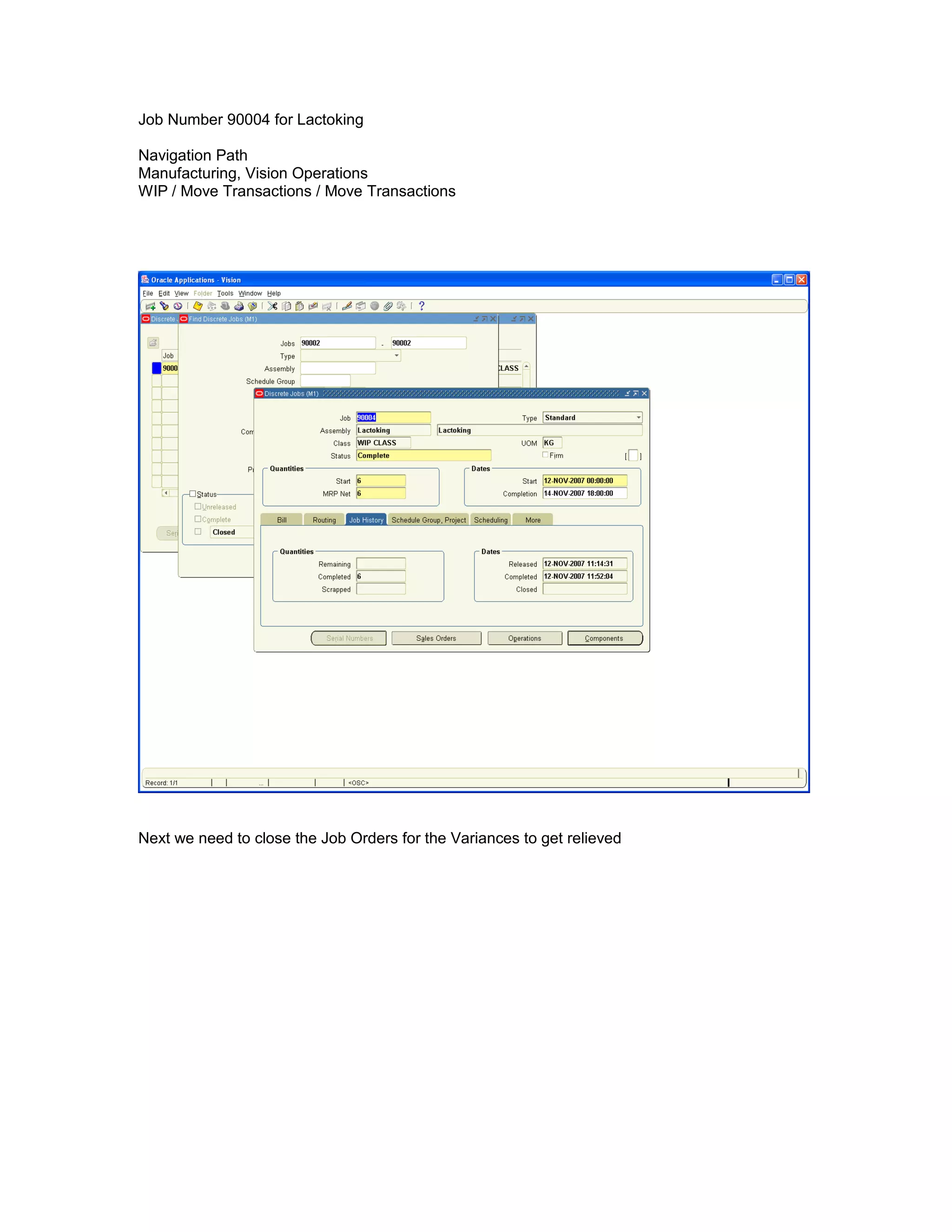Job Number 90004 for Lactoking
Navigation Path
Manufacturing, Vision Operations
WIP / Move Transactions / Move Transactions
Next we need to close the Job Orders for the Variances to get relieved
 