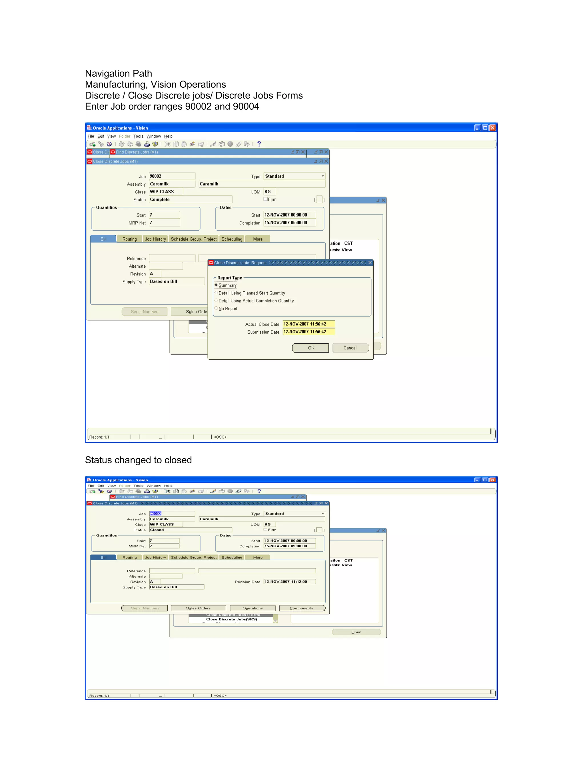 Navigation Path
Manufacturing, Vision Operations
Discrete / Close Discrete jobs/ Discrete Jobs Forms
Enter Job order ranges 90002 and 90004
Status changed to closed
 