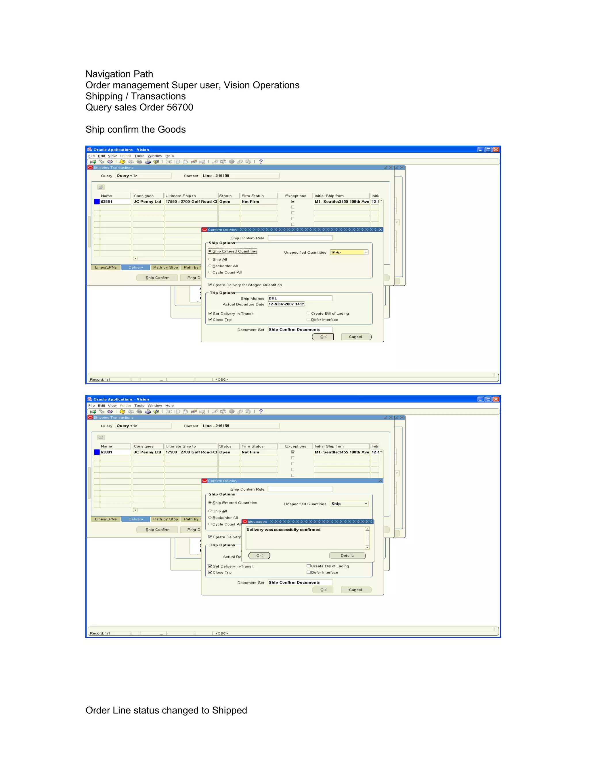 Navigation Path
Order management Super user, Vision Operations
Shipping / Transactions
Query sales Order 56700
Ship confirm the Goods
Order Line status changed to Shipped
 