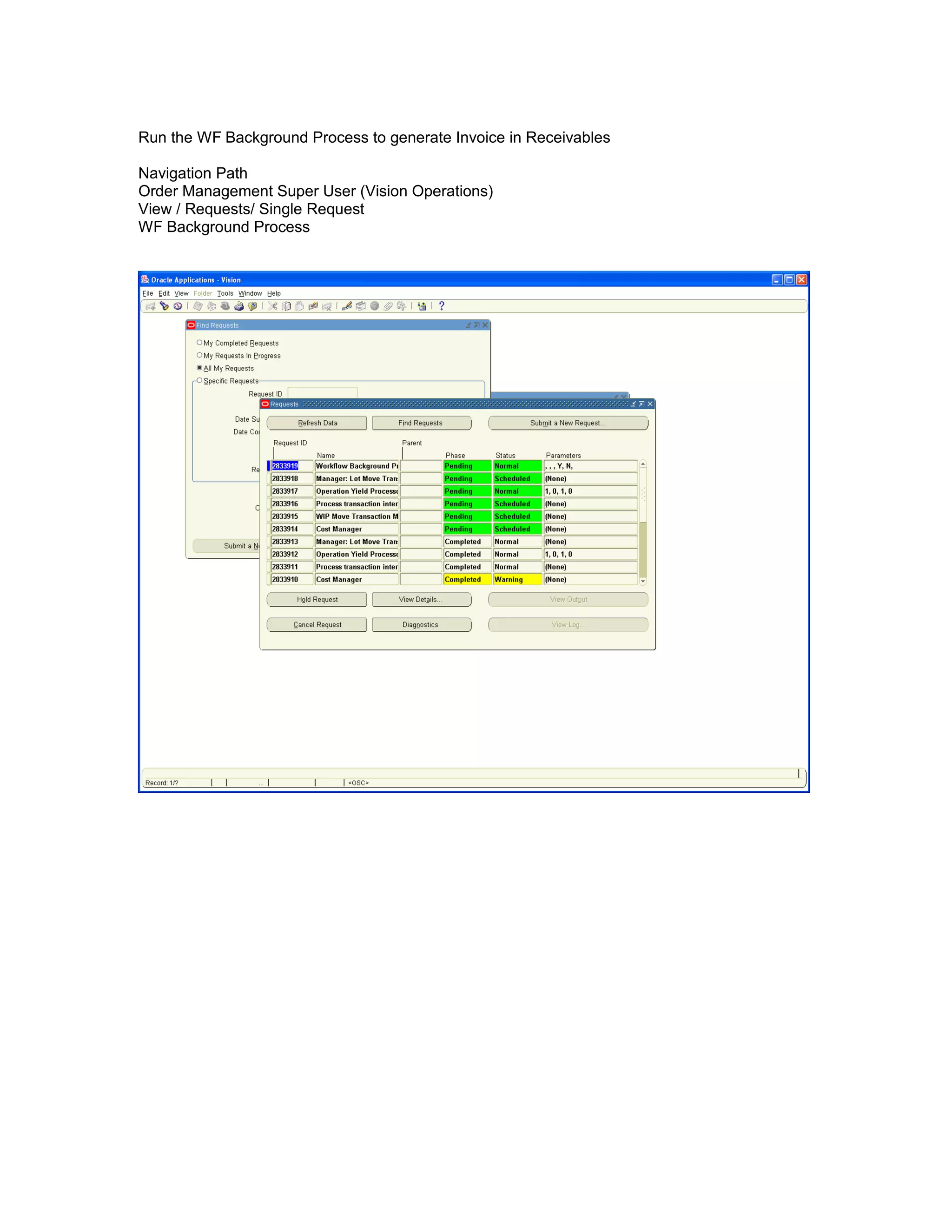 Run the WF Background Process to generate Invoice in Receivables
Navigation Path
Order Management Super User (Vision Operations)
View / Requests/ Single Request
WF Background Process
 