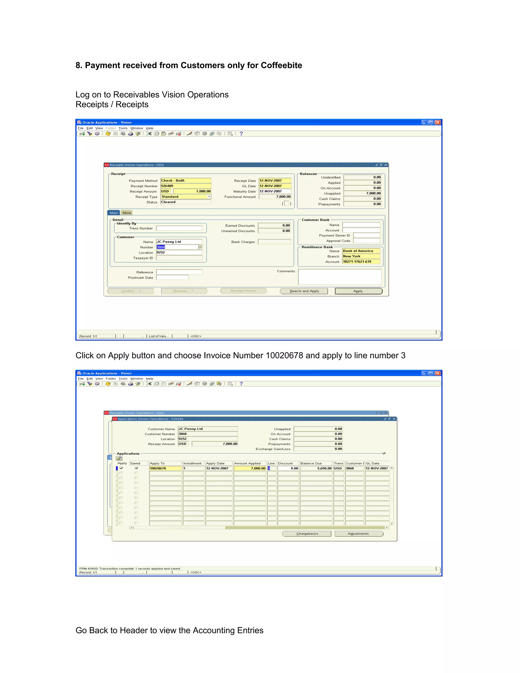8. Payment received from Customers only for Coffeebite
Log on to Receivables Vision Operations
Receipts / Receipts
Click on Apply button and choose Invoice Number 10020678 and apply to line number 3
Go Back to Header to view the Accounting Entries
 