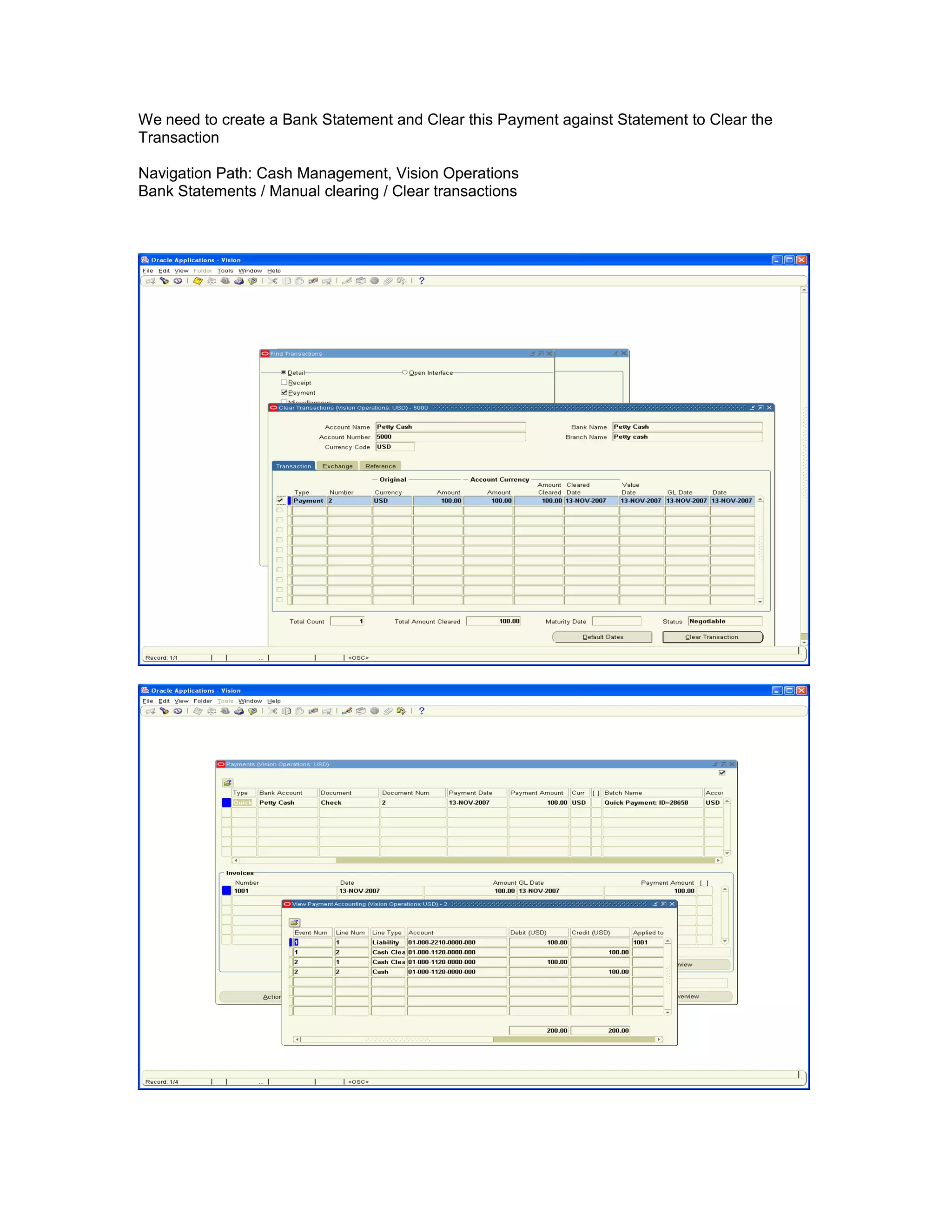 We need to create a Bank Statement and Clear this Payment against Statement to Clear the
Transaction
Navigation Path: Cash Management, Vision Operations
Bank Statements / Manual clearing / Clear transactions
 