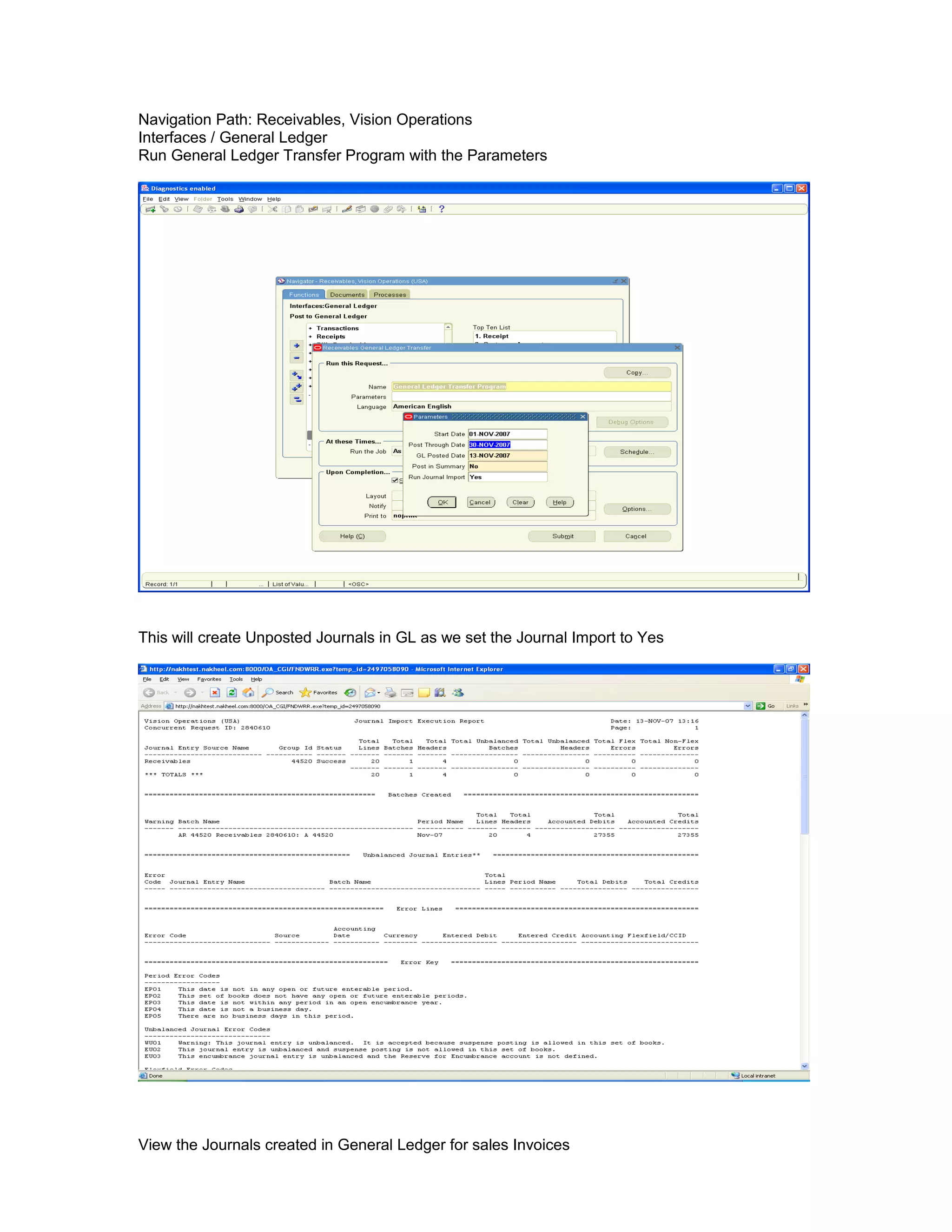 Navigation Path: Receivables, Vision Operations
Interfaces / General Ledger
Run General Ledger Transfer Program with the Parameters
This will create Unposted Journals in GL as we set the Journal Import to Yes
View the Journals created in General Ledger for sales Invoices
 