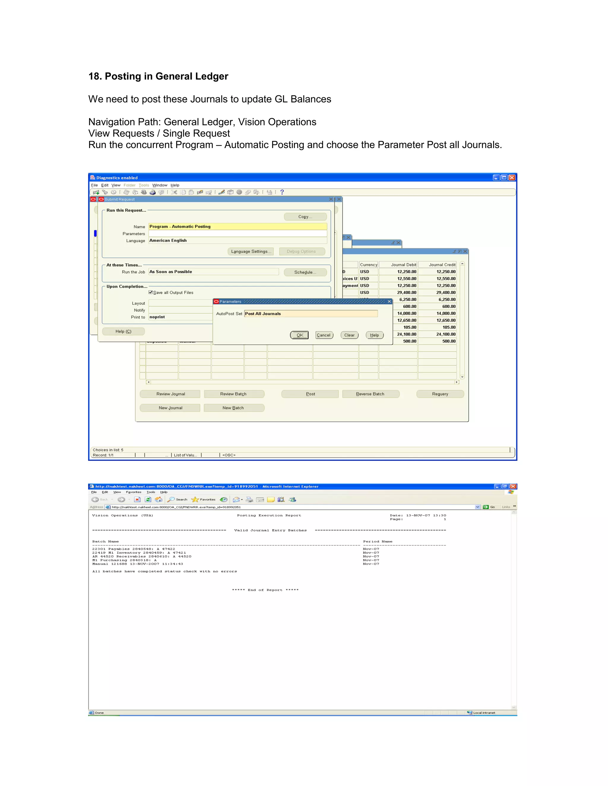 18. Posting in General Ledger
We need to post these Journals to update GL Balances
Navigation Path: General Ledger, Vision Operations
View Requests / Single Request
Run the concurrent Program – Automatic Posting and choose the Parameter Post all Journals.
 