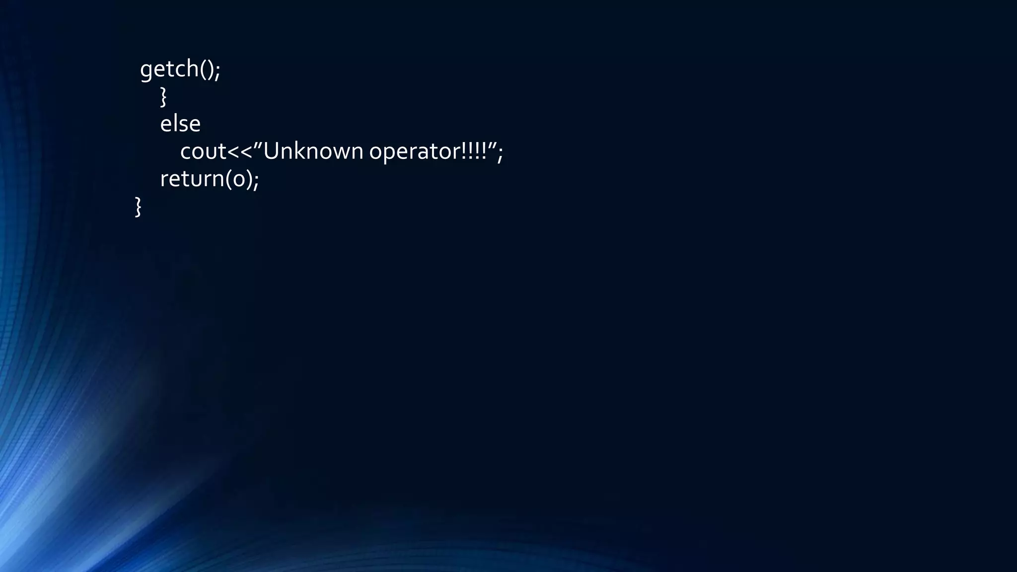 getch();
}
else
cout<<”Unknown operator!!!!”;
return(0);
}
 