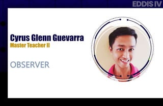 Cyrus Glenn Guevarra
Master Teacher II
OBSERVER
 