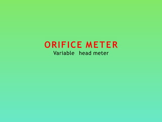 ORIFICE METER
Variable head meter
 