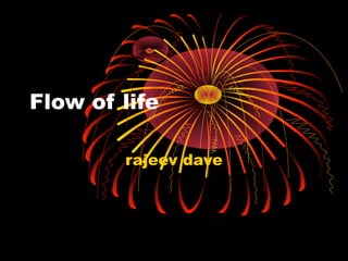 Flow of life
rajeev dave
 