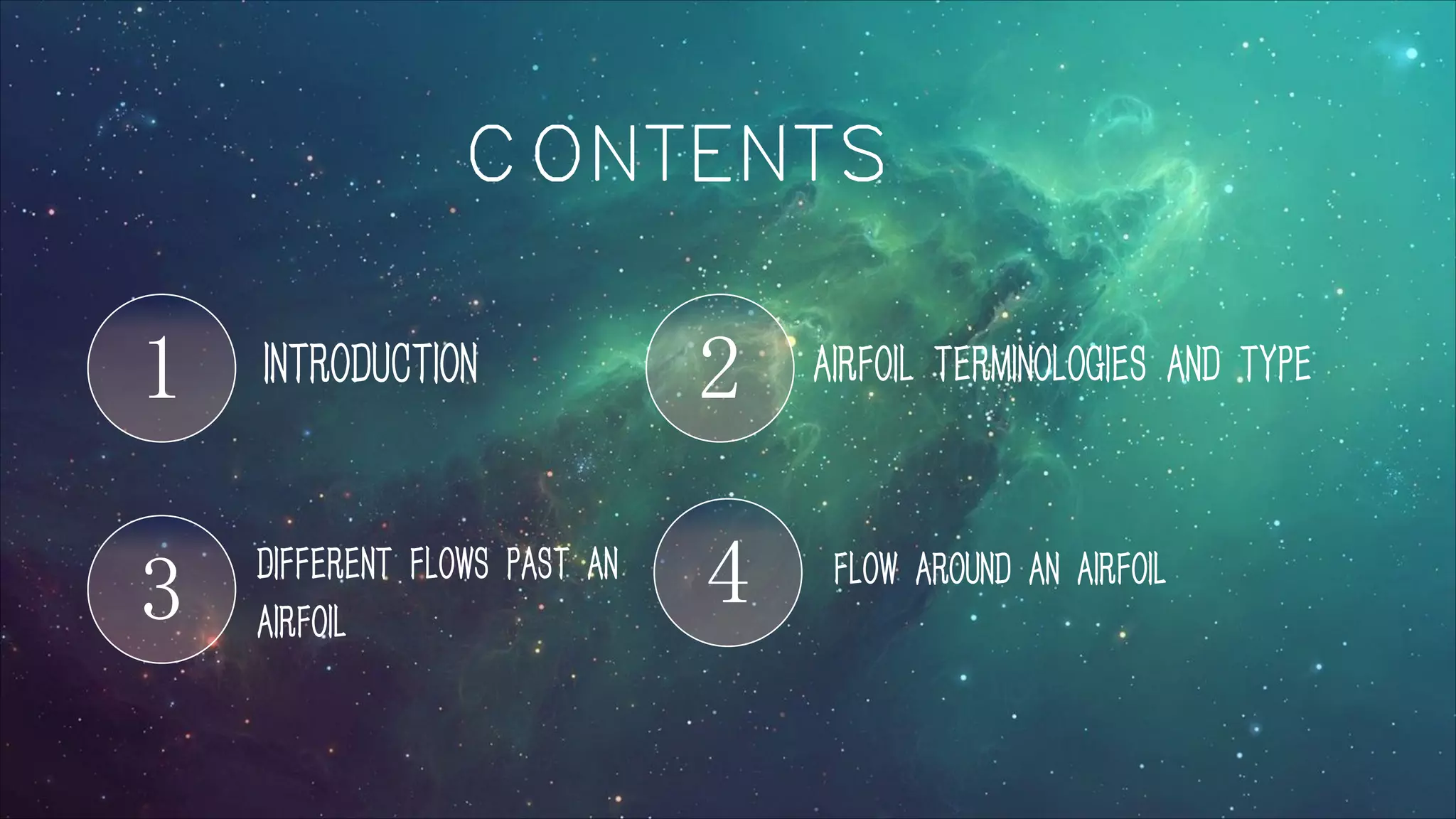 1 INTRODUCTION 2 AIRFOIL TERMINOLOGIES AND TYPE
3 DIFFERENT FLOWS PAST AN
AIRFOIL
4 FLOW AROUND AN AIRFOIL
CONTENTS
 