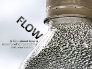FLOW A film about how a  handful of corporations stole our water 
