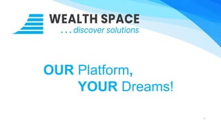 OUR Platform,
YOUR Dreams!
1
 