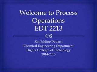Zin Eddine Dadach
Chemical Engineering Department
Higher Colleges of Technology
2014-2015
 