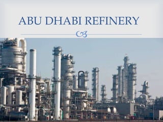 
ABU DHABI REFINERY
 