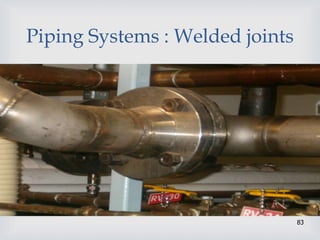 83
Piping Systems : Welded joints
 