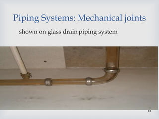 85
Piping Systems: Mechanical joints
shown on glass drain piping system
 