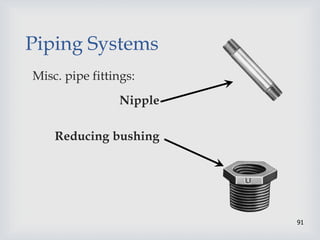 91
Piping Systems
Misc. pipe fittings:
Nipple
Reducing bushing
 