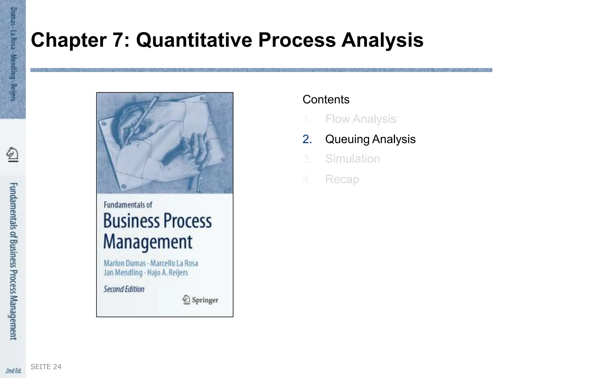 Contents
1. Flow Analysis
2. Queuing Analysis
3. Simulation
4. Recap
SEITE 24
Chapter 7: Quantitative Process Analysis
 