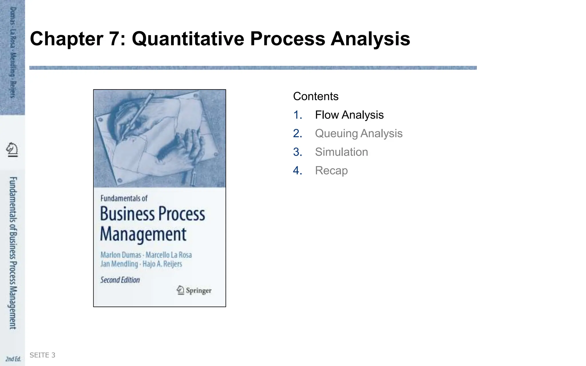 Contents
1. Flow Analysis
2. Queuing Analysis
3. Simulation
4. Recap
SEITE 3
Chapter 7: Quantitative Process Analysis
 
