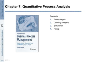 Contents
1. Flow Analysis
2. Queuing Analysis
3. Simulation
4. Recap
SEITE 1
Chapter 7: Quantitative Process Analysis
 