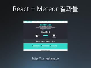 React + Meteor 결과물
http://gamestage.co
 