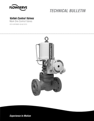 Experience In Motion
TECHNICAL BULLETIN
Valtek Control Valves
Mark One Control Valves
FCD VLENTB0001-03-AQ 10/15
 