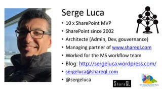 Serge Luca
• 10 x SharePoint MVP
• SharePoint since 2002
• Architecte (Admin, Dev, gouvernance)
• Managing partner of www....