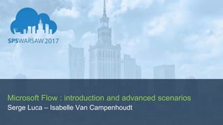 Microsoft Flow : introduction and advanced scenarios
Serge Luca – Isabelle Van Campenhoudt
 