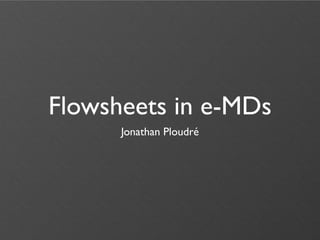 Flowsheets in e-MDs
      Jonathan Ploudré
 