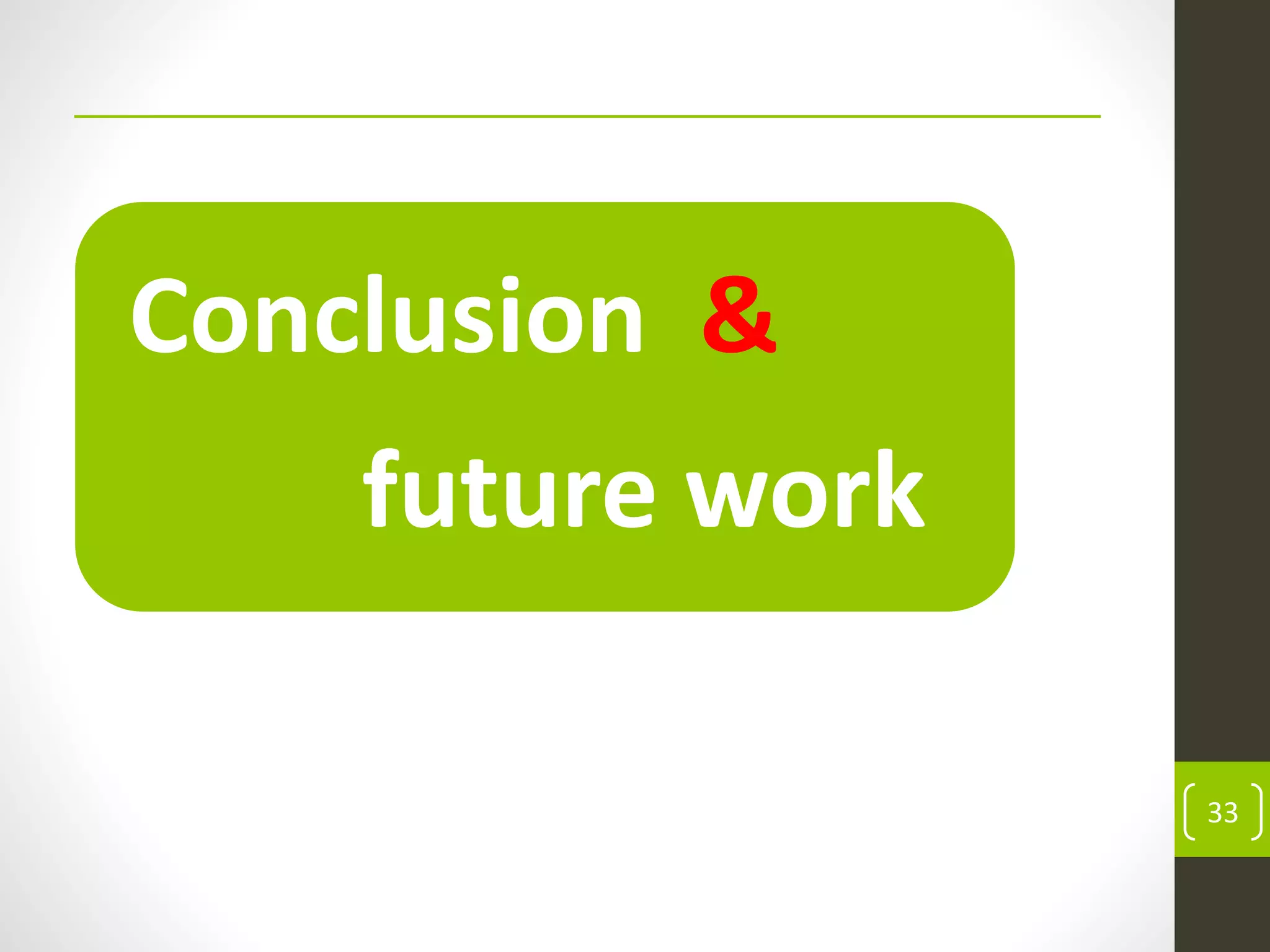 Conclusion &
future work
33
 