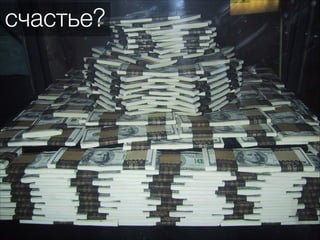 Счастье – это состояние (не
про иметь, а про быть) деньги +
про то, что есть 1000
определений, но каждый знает
сам, когда он счастлив
счастье?
 