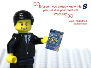 @erik_schon | #LKN14 | Page 25
Don Reinertsen
@DReinertsen
Ericsson: you already know this,
you use it in your products
every day!
 