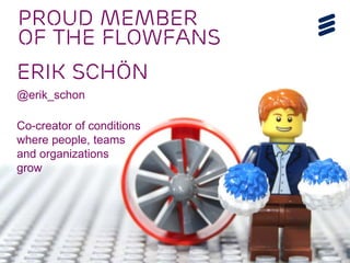 @erik_schon | #LKN14 | Page 3
ERIK SCHÖN
@erik_schon
Co-creator of conditions
where people, teams
and organizations
grow
Proud member
of the FlowFans
 