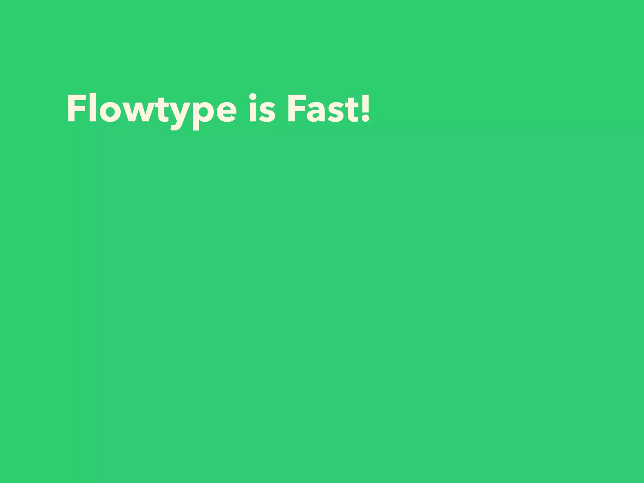 Flowtype is Fast!
 