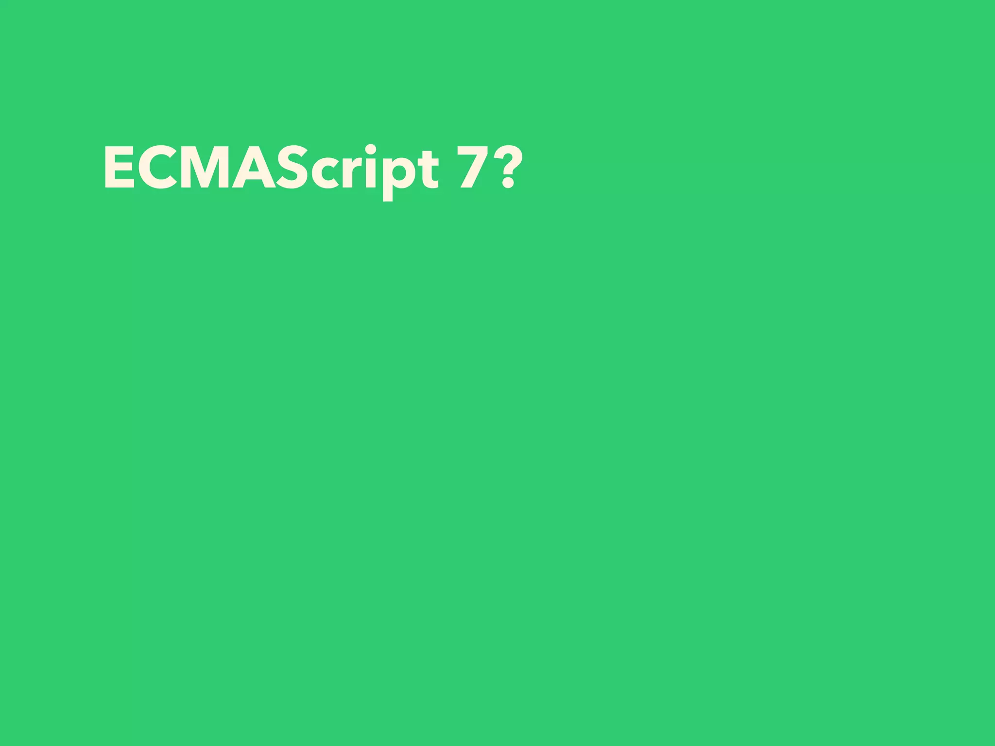 ECMAScript 7?
 