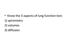 Know the 3 aspects of lung function test: 1) spirometry 2) volumes 3) diffusion 