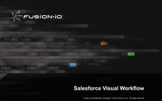 Salesforce Visual Workflow
   Fusion-io Confidential—Copyright   ©   2013 Fusion-io, Inc. All rights reserved.
 
