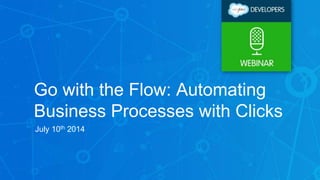 Go with the Flow: Automating
Business Processes with Clicks
July 10th 2014
 
