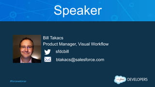 #forcewebinar
Speaker
Bill Takacs
Product Manager, Visual Workflow
sfdcbill
btakacs@salesforce.com
 