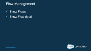 #forcewebinar
Flow Management
 Show Flows
 Show Flow detail
 